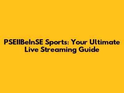 PSEIIBeInSE Sports: Your Ultimate Live Streaming Guide