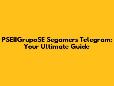 PSEIIGrupoSE Segamers Telegram: Your Ultimate Guide