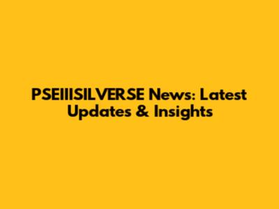 PSEIIISILVERSE News: Latest Updates & Insights