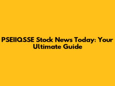 PSEIIQSSE Stock News Today: Your Ultimate Guide