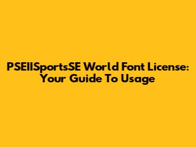 PSEIISportsSE World Font License: Your Guide To Usage