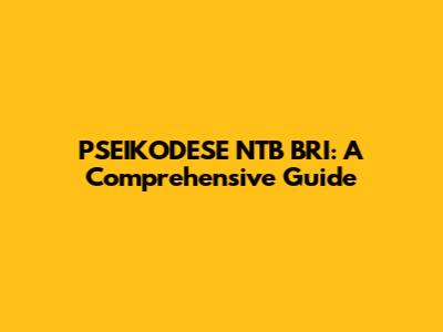 PSEIKODESE NTB BRI: A Comprehensive Guide