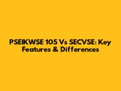 PSEIKWSE 105 Vs SECVSE: Key Features & Differences
