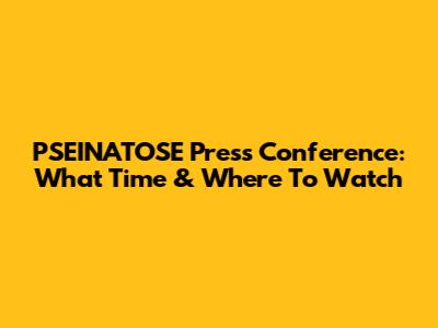 PSEINATOSE Press Conference: What Time & Where To Watch