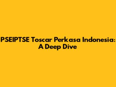 PSEIPTSE Toscar Perkasa Indonesia: A Deep Dive