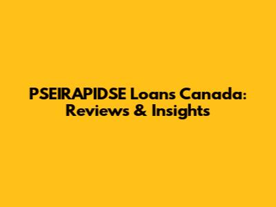 PSEIRAPIDSE Loans Canada: Reviews & Insights