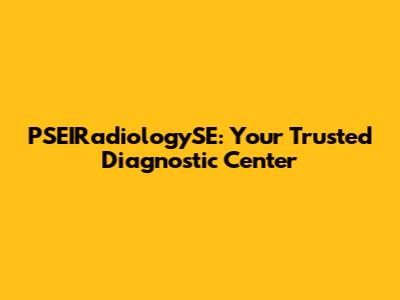 PSEIRadiologySE: Your Trusted Diagnostic Center