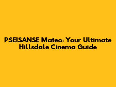 PSEISANSE Mateo: Your Ultimate Hillsdale Cinema Guide