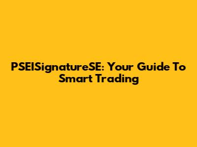 PSEISignatureSE: Your Guide To Smart Trading