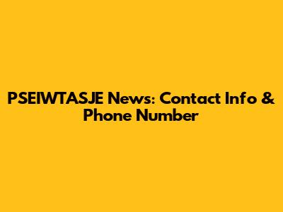 PSEIWTASJE News: Contact Info & Phone Number