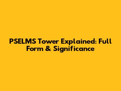 PSELMS Tower Explained: Full Form & Significance