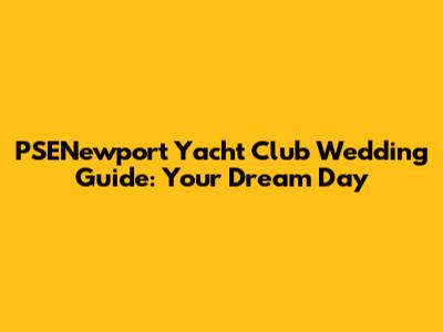 PSENewport Yacht Club Wedding Guide: Your Dream Day