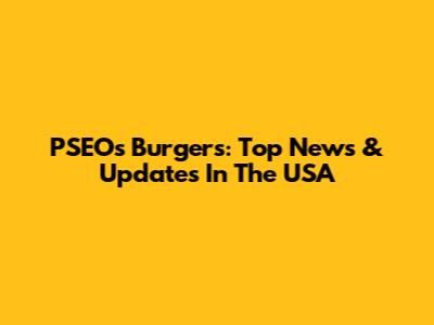 PSEO's Burgers: Top News & Updates In The USA