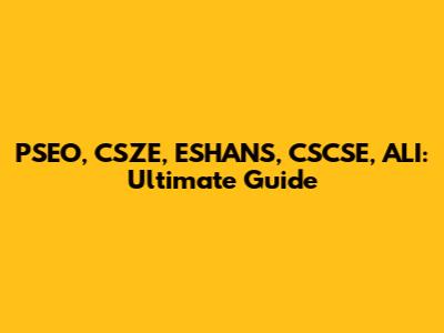 PSEO, CSZE, ESHANS, CSCSE, ALI: Ultimate Guide