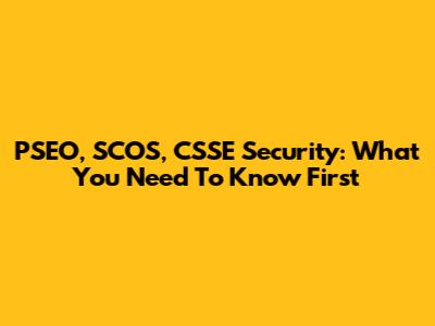 PSEO, SCOS, CSSE Security: What You Need To Know First