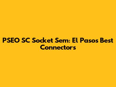 PSEO SC Socket Sem: El Paso's Best Connectors