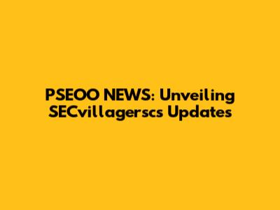 PSEOO NEWS: Unveiling SECvillagerscs Updates