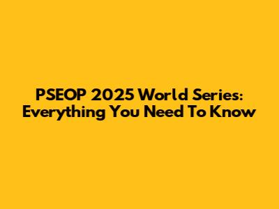 PSEOP 2025 World Series: Everything You Need To Know
