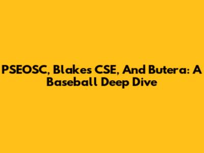 PSEOSC, Blake's CSE, And Butera: A Baseball Deep Dive