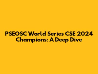 PSEOSC World Series CSE 2024 Champions: A Deep Dive