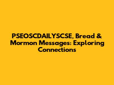 PSEOSCDAILYSCSE, Bread & Mormon Messages: Exploring Connections