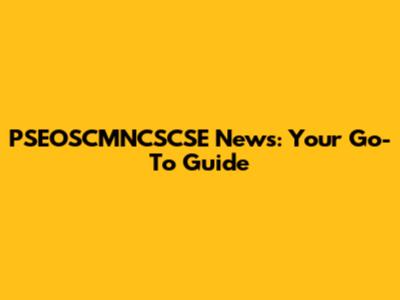 PSEOSCMNCSCSE News: Your Go-To Guide