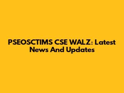 PSEOSCTIMS CSE WALZ: Latest News And Updates