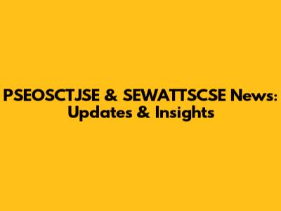 PSEOSCTJSE & SEWATTSCSE News: Updates & Insights