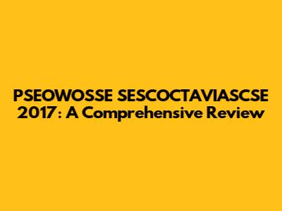 PSEOWOSSE SESCOCTAVIASCSE 2017: A Comprehensive Review