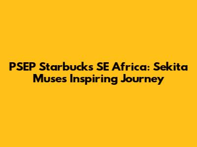 PSEP Starbucks SE Africa: Sekita Muse's Inspiring Journey