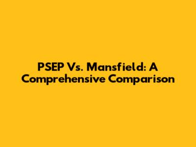 PSEP Vs. Mansfield: A Comprehensive Comparison