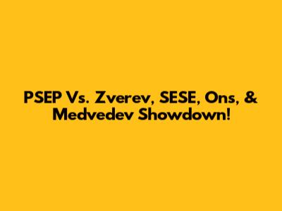 PSEP Vs. Zverev, SESE, Ons, & Medvedev Showdown!