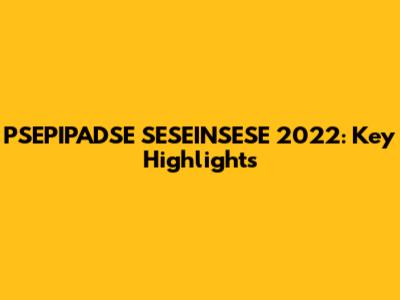 PSEPIPADSE SESEINSESE 2022: Key Highlights