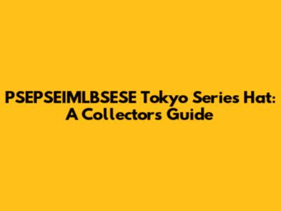 PSEPSEIMLBSESE Tokyo Series Hat: A Collector's Guide