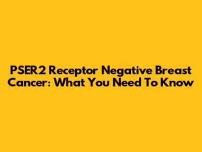 PSER2 Receptor Negative Breast Cancer: What You Need To Know