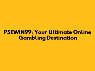 PSEWIN99: Your Ultimate Online Gambling Destination