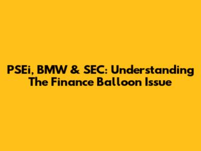 PSEi, BMW & SEC: Understanding The Finance Balloon Issue