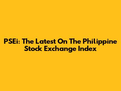 PSEi: The Latest On The Philippine Stock Exchange Index