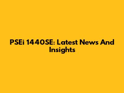 PSEi 1440SE: Latest News And Insights