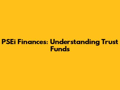 PSEi Finances: Understanding Trust Funds