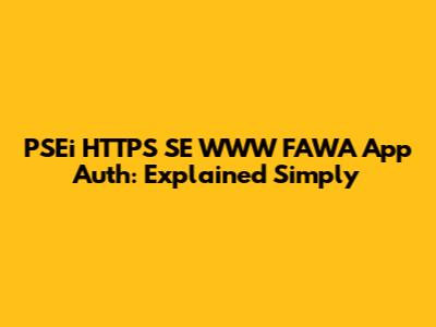 PSEi HTTPS SE WWW FAWA App Auth: Explained Simply