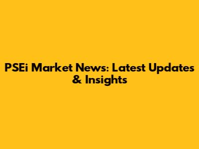 PSEi Market News: Latest Updates & Insights
