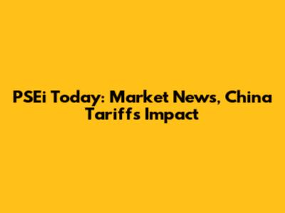 PSEi Today: Market News, China Tariffs Impact