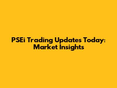 PSEi Trading Updates Today: Market Insights