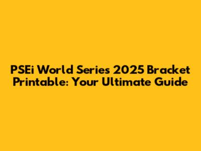 PSEi World Series 2025 Bracket Printable: Your Ultimate Guide
