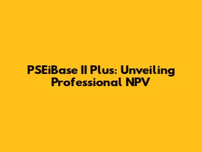 PSEiBase II Plus: Unveiling Professional NPV