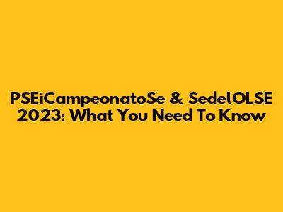 PSEiCampeonatoSe & SedelOLSE 2023: What You Need To Know