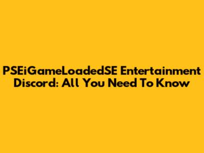 PSEiGameLoadedSE Entertainment Discord: All You Need To Know