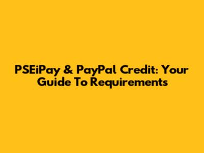 PSEiPay & PayPal Credit: Your Guide To Requirements