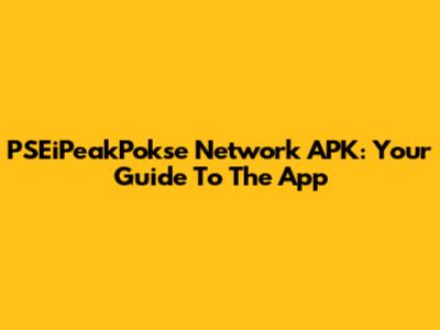 PSEiPeakPokse Network APK: Your Guide To The App